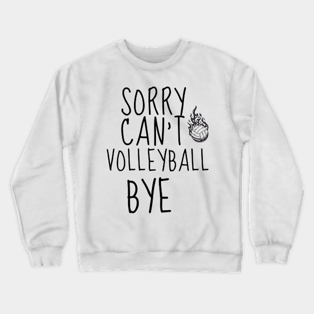 SORRY CAN'T VOLLEYBALL BYE - FUNNY VOLLEYBALL PLAYER Quote Crewneck Sweatshirt by Grun illustration 